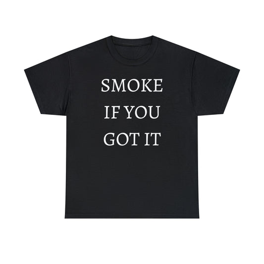 SMOKE IF YOU GOT IT Unisex Heavy Cotton Tee